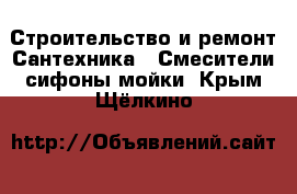 Строительство и ремонт Сантехника - Смесители,сифоны,мойки. Крым,Щёлкино